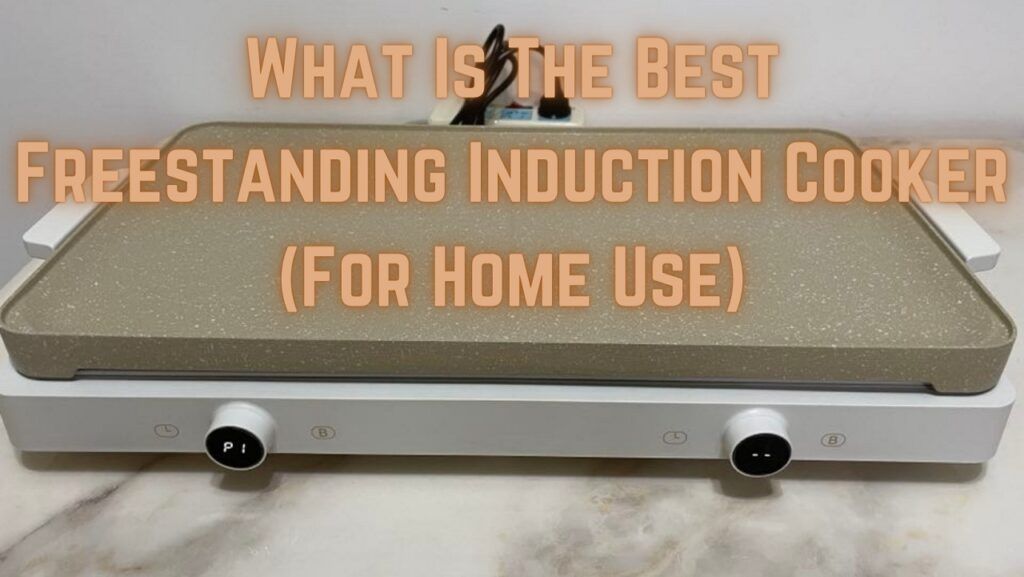 What Is The Best Freestanding Induction Cooker (For Home Use)