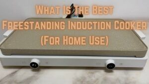 What is the Best Freestanding Induction Cooker for Home Use