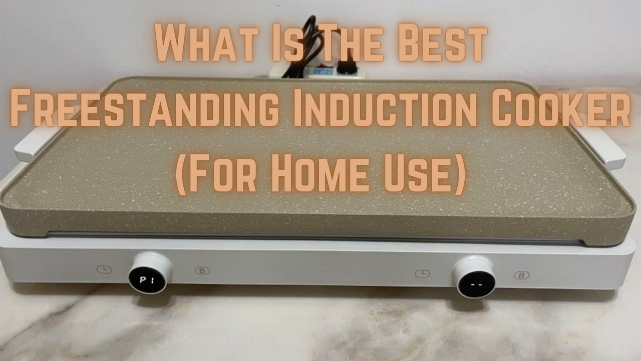What is the Best Freestanding Induction Cooker for Home Use